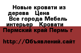 Новые кровати из дерева › Цена ­ 7 800 - Все города Мебель, интерьер » Кровати   . Пермский край,Пермь г.